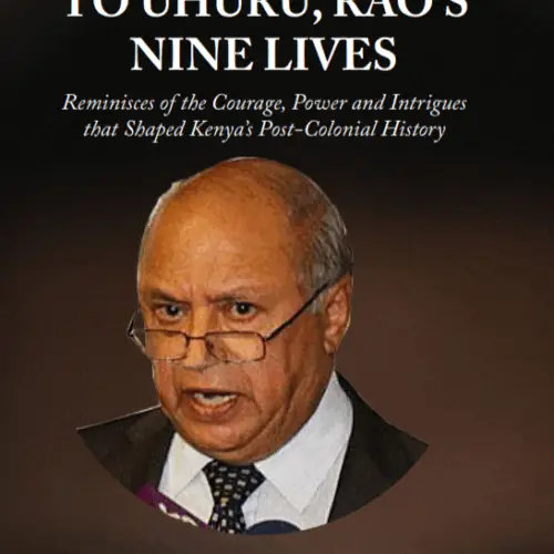 From Jomo to Uhuru, Rao’s Nine Lives: Reminiscences of the Courage, Power and Intrigues that Shaped Kenya’s Post-Colonial History