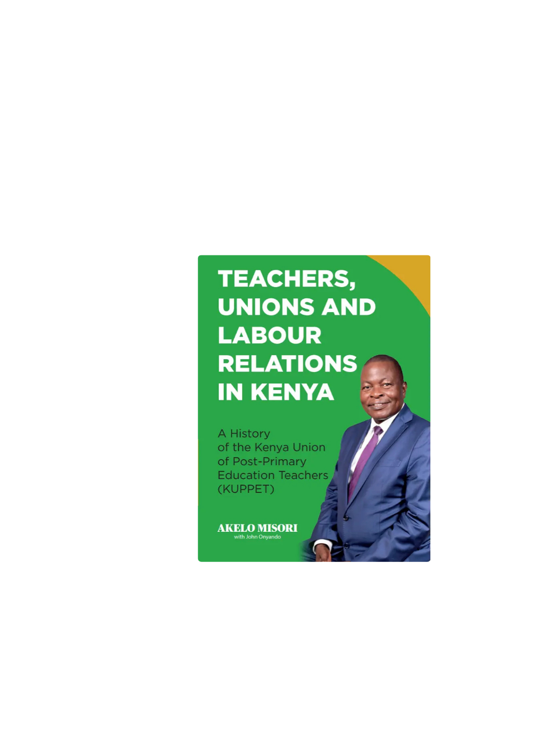 The cover of Teachers, Unions and Labour Relations in Kenya by Akelo Misori and John Onyando, a definitive account detailing the historic struggle for professional dignity in Kenya's education sector.